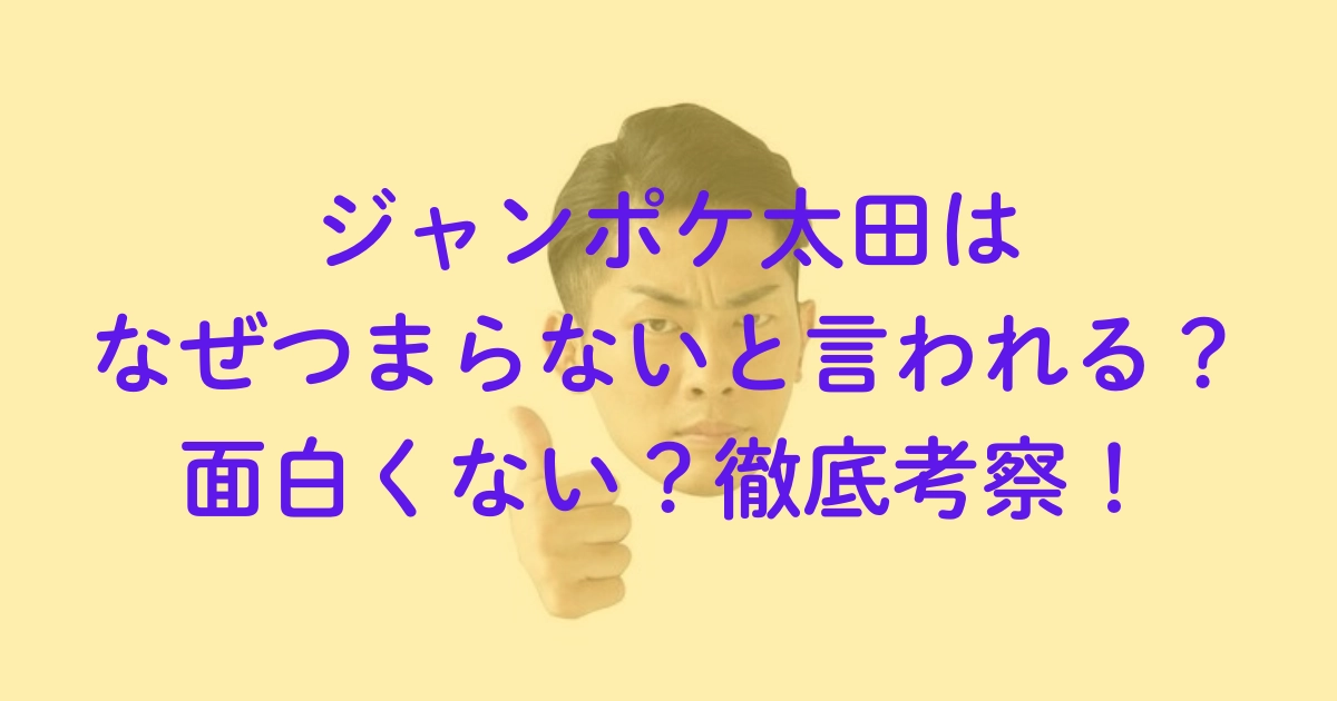 ジャンポケ太田はなぜつまらないと言われる？面白くない？徹底考察！